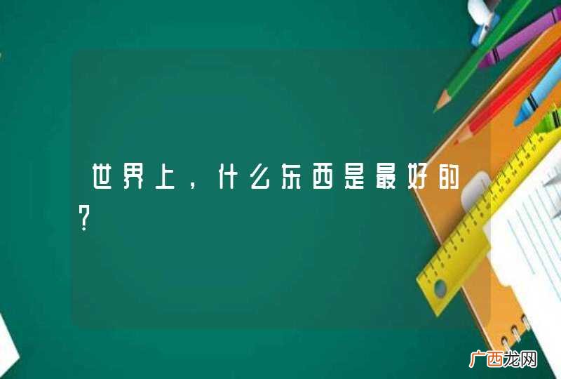世界上，什么东西是最好的？