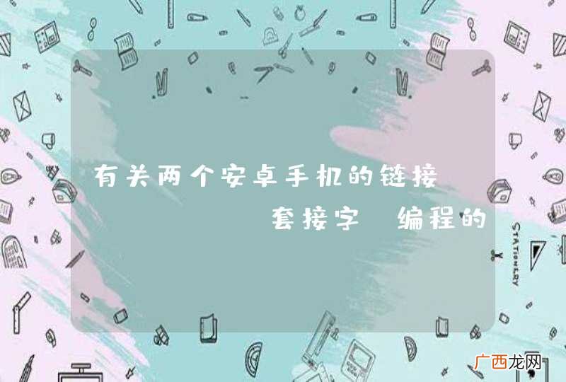 套接字 有关两个安卓手机的链接socket编程的请教