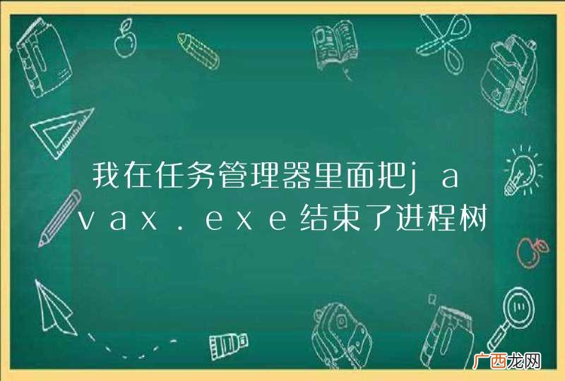 我在任务管理器里面把javax.exe结束了进程树；工程跑不起来了。