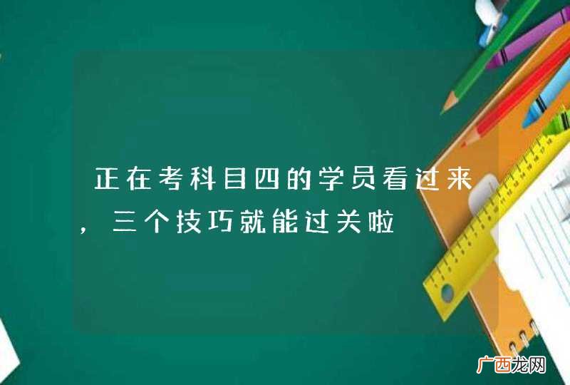 正在考科目四的学员看过来，三个技巧就能过关啦