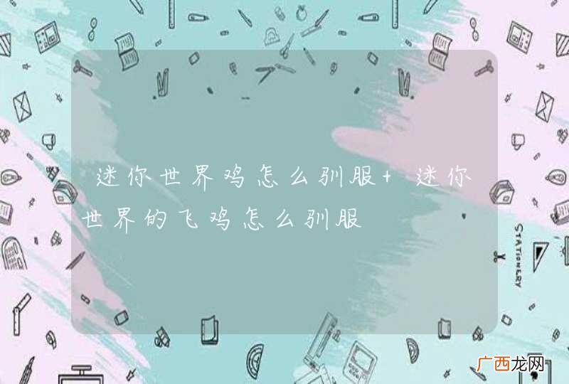 迷你世界鸡怎么驯服 迷你世界的飞鸡怎么驯服