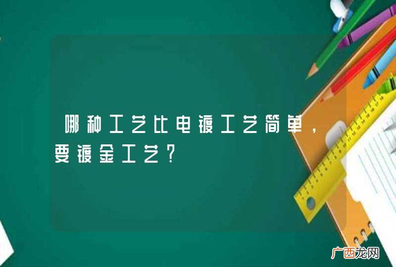 哪种工艺比电镀工艺简单，要镀金工艺？
