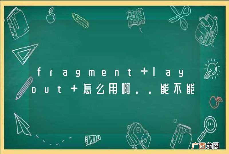 fragment layout 怎么用啊。。能不能给个小例子学习学习。。谢谢大拿们了