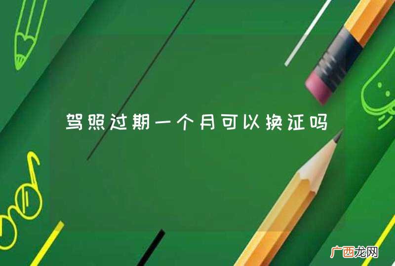 驾照过期一个月可以换证吗
