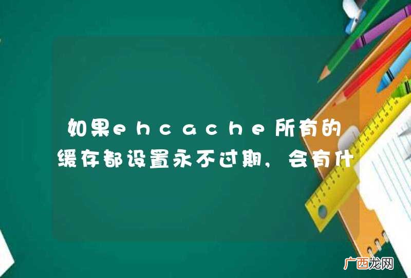 如果ehcache所有的缓存都设置永不过期,会有什么问题吗