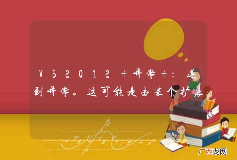 VS2012 异常 :遇到异常。这可能是由某个扩展导致的