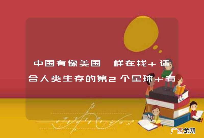 中国有像美国一样在找 适合人类生存的第2个星球 有什么发现吗？