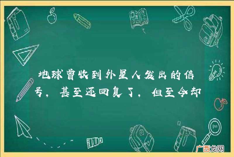 地球曾收到外星人发出的信号，甚至还回复了，但至今却杳无音信,怎么回事？