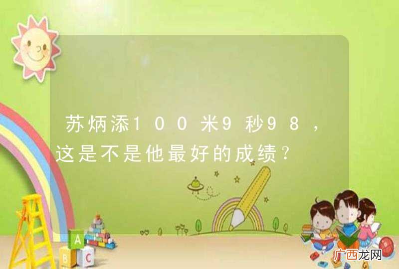 苏炳添100米9秒98，这是不是他最好的成绩？