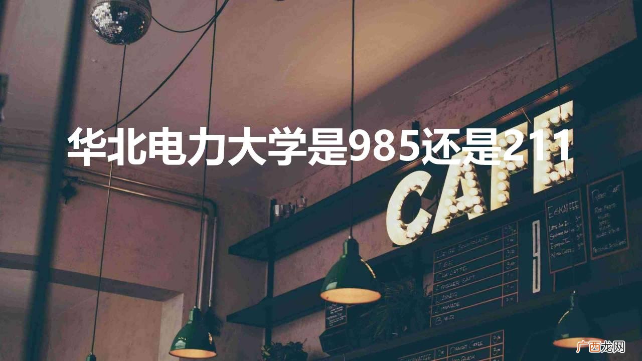 华北电力大学是985还是211排名 华北电力大学是985还是211