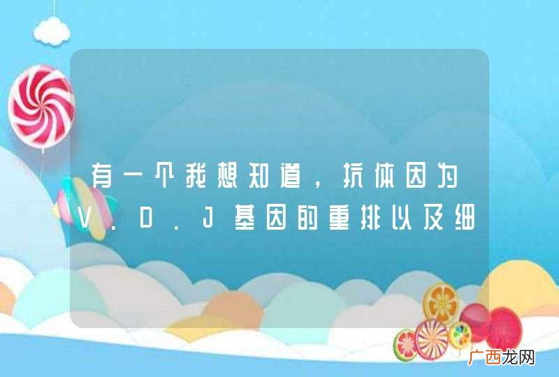 有一个我想知道，抗体因为V.D.J基因的重排以及细胞突变，种类有10十次方之多，但可以作为抗原的物