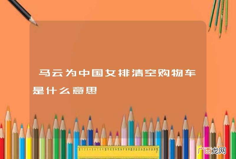 马云为中国女排清空购物车是什么意思