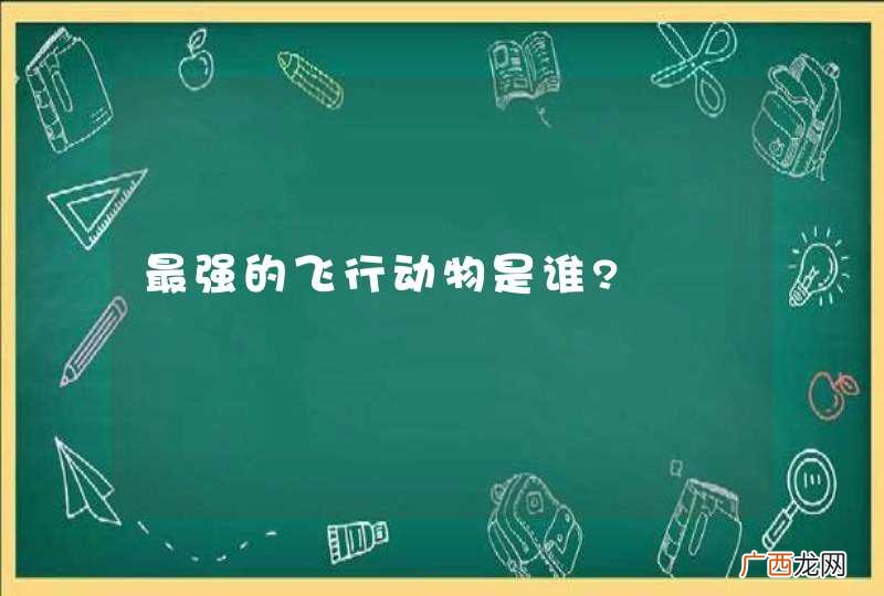 最强的飞行动物是谁?