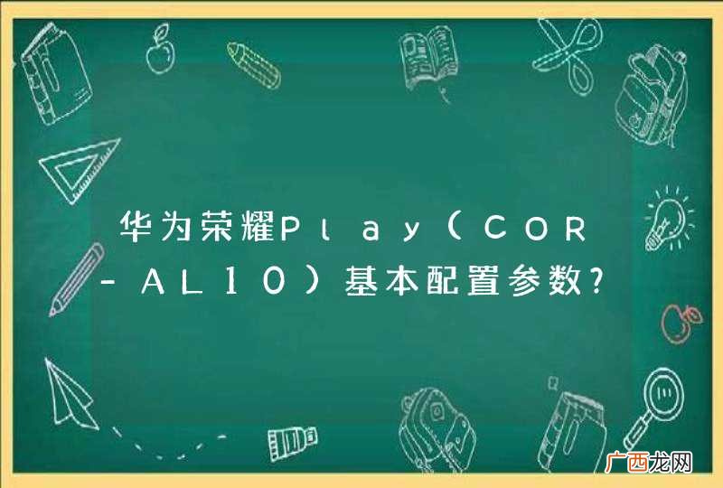 COR-AL10 华为荣耀Play基本配置参数？