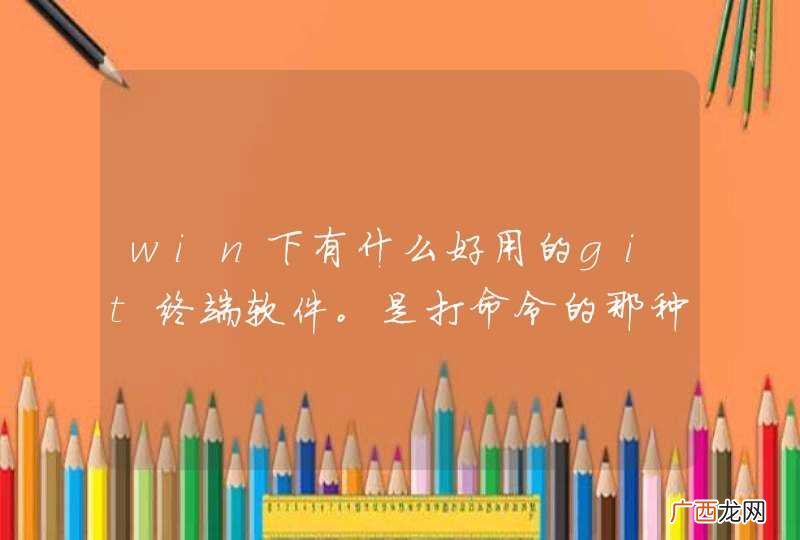 win下有什么好用的git终端软件。是打命令的那种
