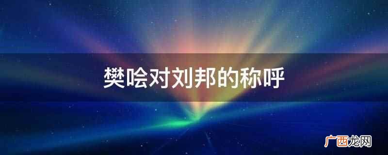樊哙对刘邦的称呼