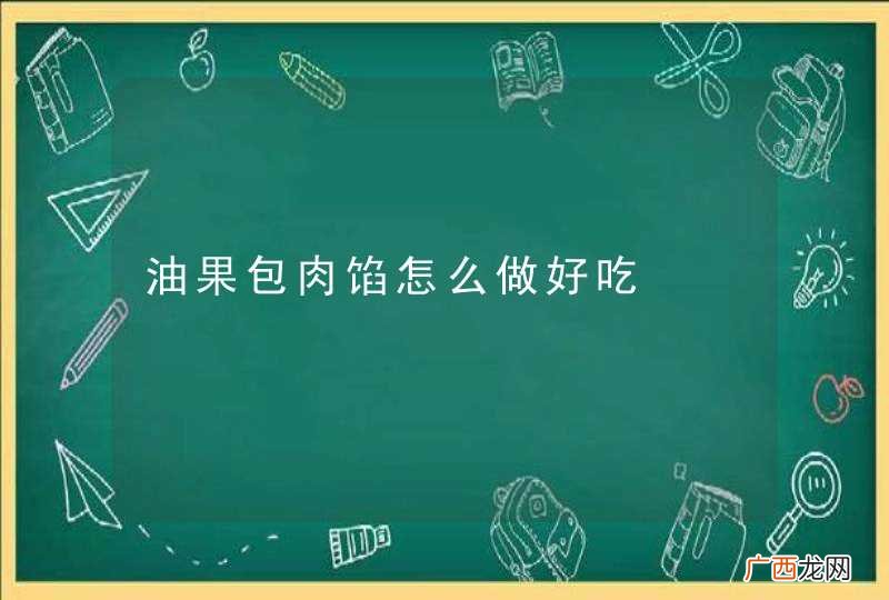 油果包肉馅怎么做好吃