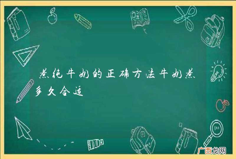 煮纯牛奶的正确方法牛奶煮多久合适