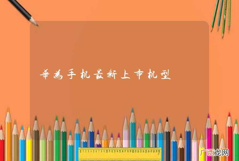 华为手机最新上市机型