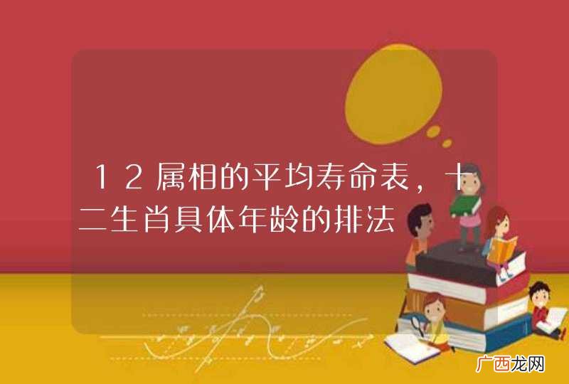12属相的平均寿命表，十二生肖具体年龄的排法