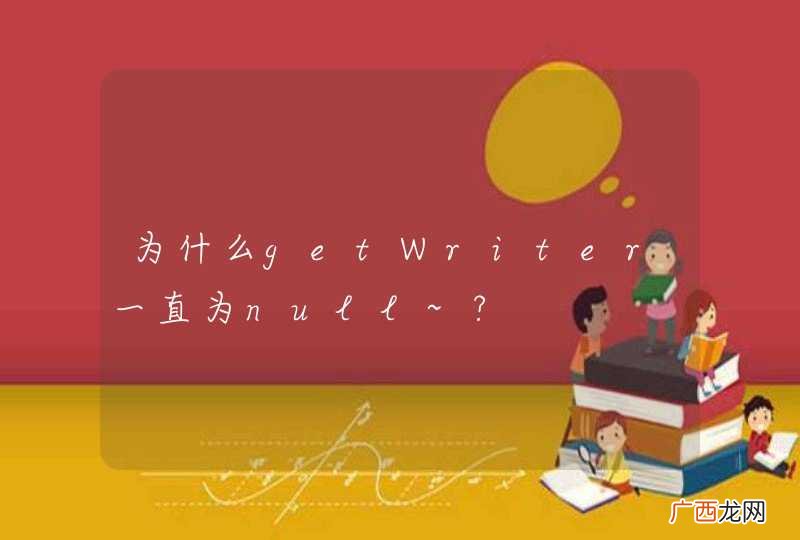 为什么getWriter一直为null~?