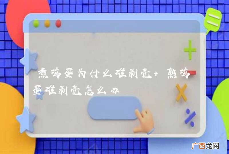 煮鸡蛋为什么难剥壳 熟鸡蛋难剥壳怎么办