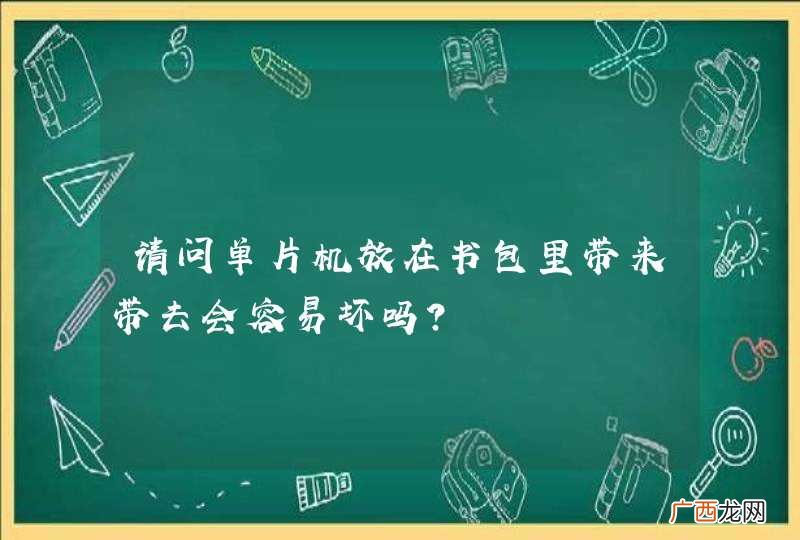 请问单片机放在书包里带来带去会容易坏吗？
