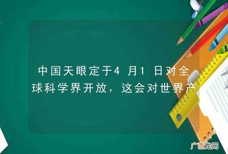 中国天眼定于4月1日对全球科学界开放，这会对世界产生哪些积极影响？