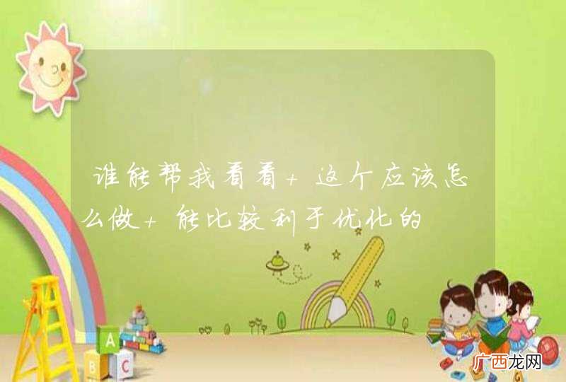 谁能帮我看看 这个应该怎么做 能比较利于优化的