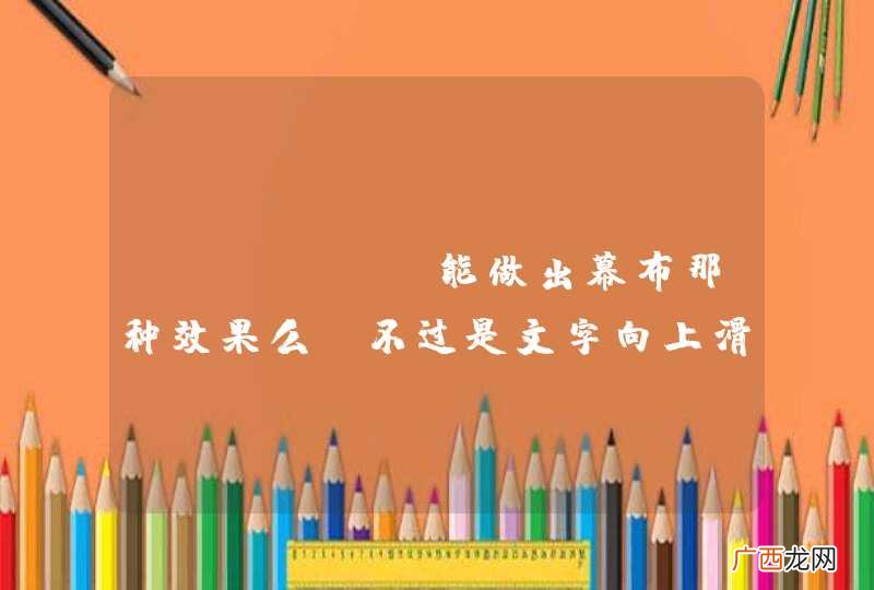 jQuery能做出幕布那种效果么？不过是文字向上滑动的，或者用Css也行