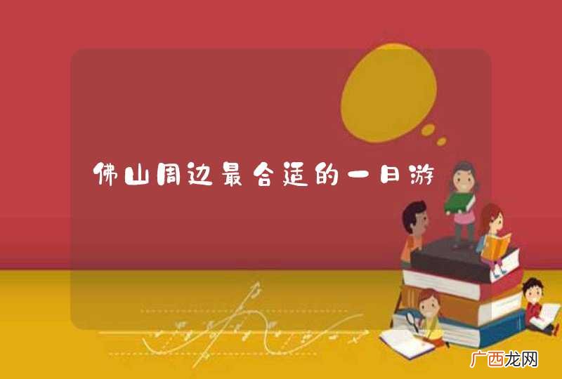 佛山周边最合适的一日游