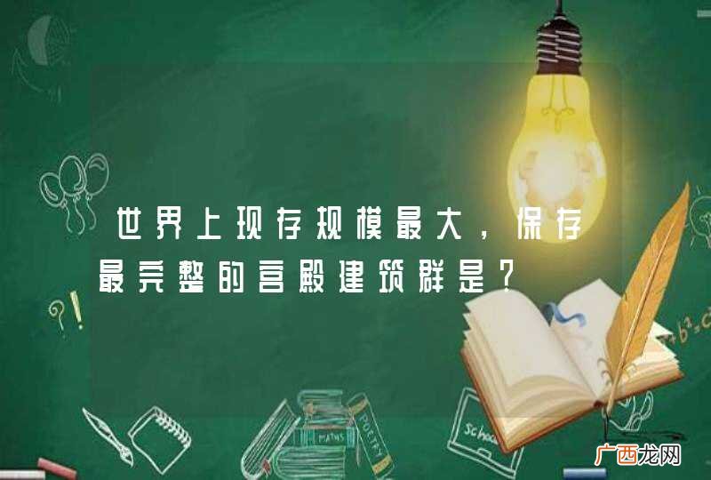 世界上现存规模最大，保存最完整的宫殿建筑群是？