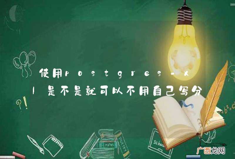 使用postgres-xl是不是就可以不用自己写分表分库的处理代码了？