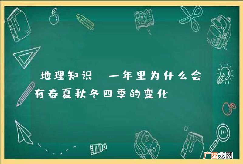地理知识,一年里为什么会有春夏秋冬四季的变化