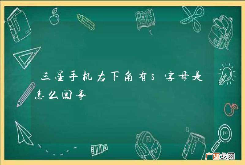 三星手机右下角有s字母是怎么回事