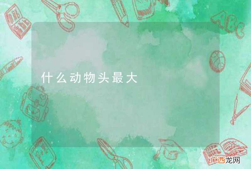 什么动物头最大