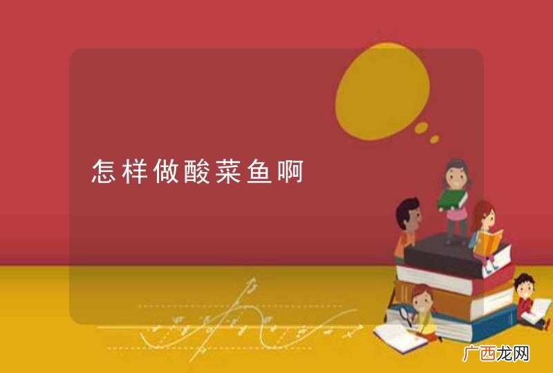 怎样做酸菜鱼啊