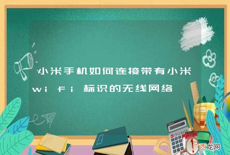 小米手机如何连接带有小米wifi标识的无线网络