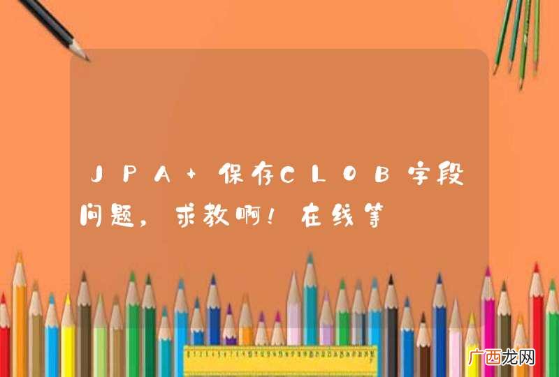JPA 保存CLOB字段问题，求教啊！在线等