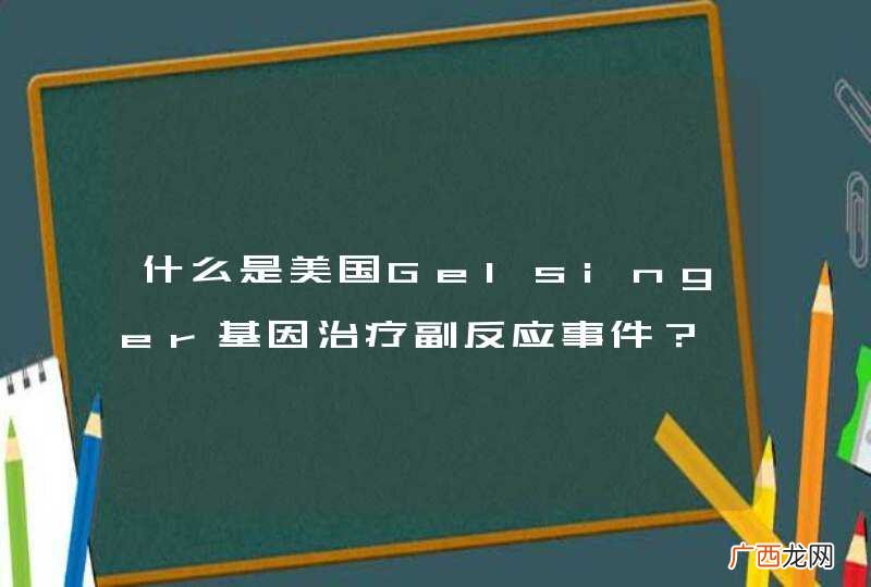 什么是美国Gelsinger基因治疗副反应事件？