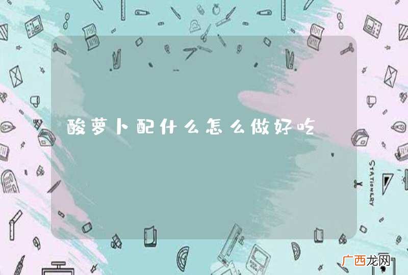 酸萝卜配什么怎么做好吃