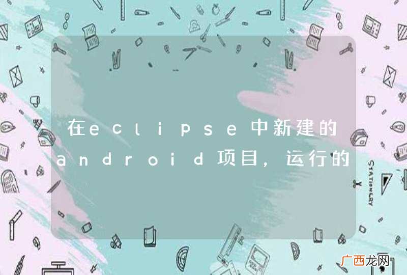 s 在eclipse中新建的android项目，运行的时候报You Project contains Error......