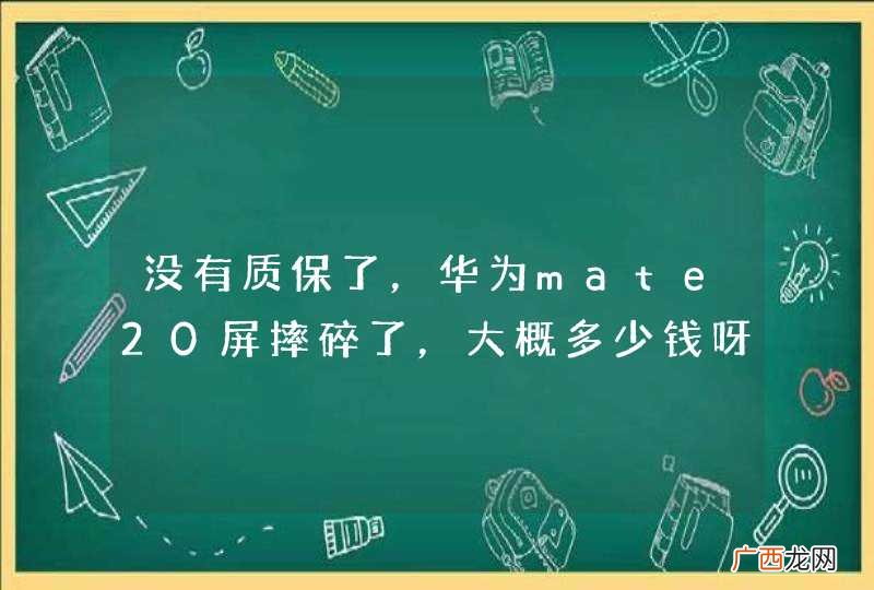 没有质保了，华为mate20屏摔碎了，大概多少钱呀，内屏外屏分别多少钱呀？