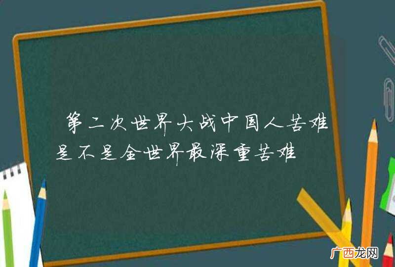 第二次世界大战中国人苦难是不是全世界最深重苦难