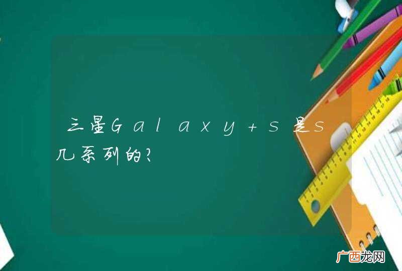 三星Galaxy s是s几系列的？