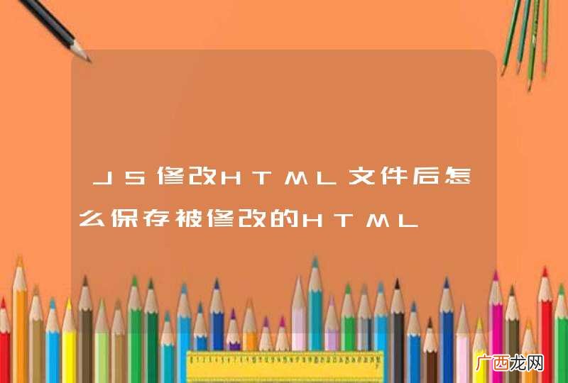 JS修改HTML文件后怎么保存被修改的HTML