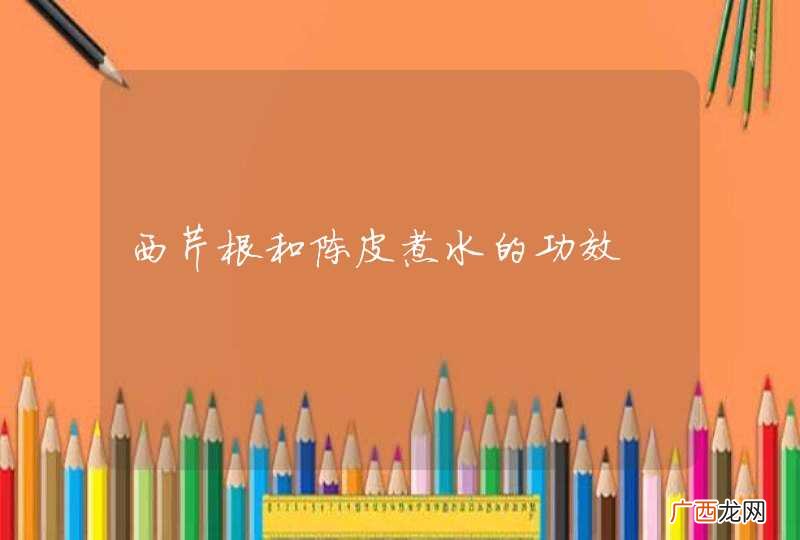 西芹根和陈皮煮水的功效