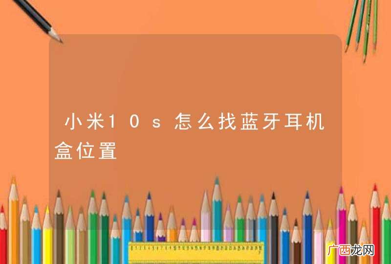 小米10s怎么找蓝牙耳机盒位置