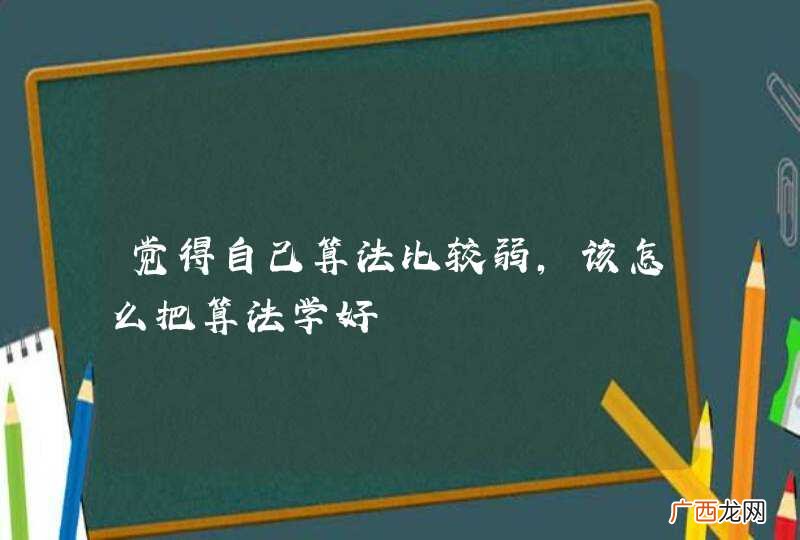 觉得自己算法比较弱,该怎么把算法学好