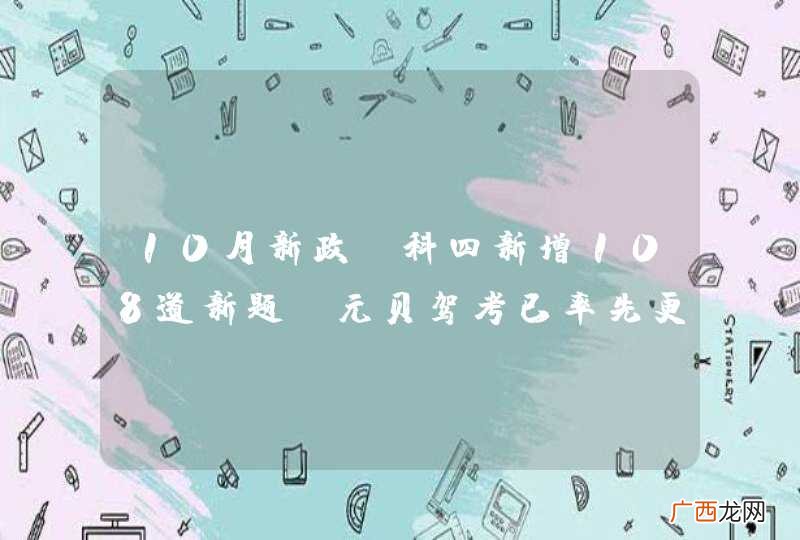 10月新政：科四新增108道新题，元贝驾考已率先更新！